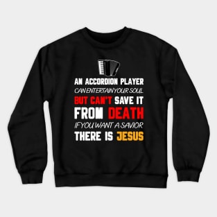 AN ACCORDION PLAYER CAN ENTERTAIN YOUR SOUL BUT CAN'T SAVE IT FROM DEATH IF YOU WANT A SAVIOR THERE IS JESUS Crewneck Sweatshirt